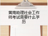黄南助理社会工作师考试需要什么学历
