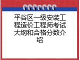 平谷区一级安装工程造价工程师考试大纲和合格分数介绍