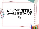 包头PMP项目管理师考试需要什么学历