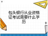 包头银行从业资格证考试需要什么学历