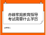 赤峰家庭教育指导考试需要什么学历