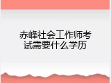 赤峰社会工作师考试需要什么学历