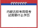 内蒙古软考高级考试需要什么学历