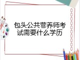 包头公共营养师考试需要什么学历