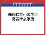 赤峰软考中级考试需要什么学历