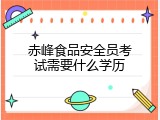 赤峰食品安全员考试需要什么学历
