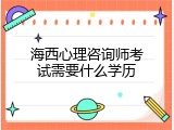海西心理咨询师考试需要什么学历