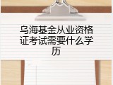 乌海基金从业资格证考试需要什么学历