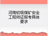 河南初级煤矿安全工程师证报考具体要求