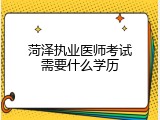 菏泽执业医师考试需要什么学历
