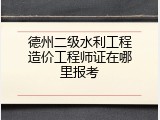 德州二级水利工程造价工程师证在哪里报考