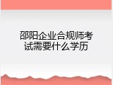 邵阳企业合规师考试需要什么学历