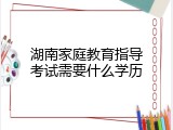 湖南家庭教育指导考试需要什么学历
