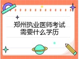 郑州执业医师考试需要什么学历