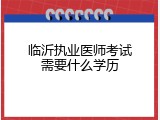 临沂执业医师考试需要什么学历
