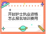 开封护士执业资格怎么报名培训费用