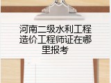 河南二级水利工程造价工程师证在哪里报考