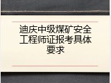 迪庆中级煤矿安全工程师证报考具体要求