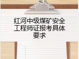 红河中级煤矿安全工程师证报考具体要求
