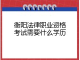 衡阳法律职业资格考试需要什么学历