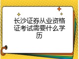 长沙证券从业资格证考试需要什么学历