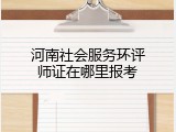 河南社会服务环评师证在哪里报考