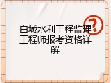白城水利工程监理工程师报考资格详解