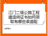 江门二级公路工程建造师证书如何领取有哪些渠道呢