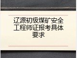 辽源初级煤矿安全工程师证报考具体要求