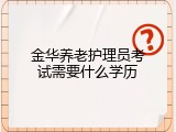 金华养老护理员考试需要什么学历