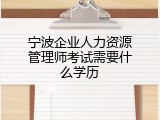 宁波企业人力资源管理师考试需要什么学历