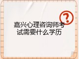 嘉兴心理咨询师考试需要什么学历