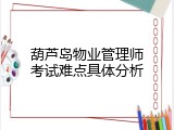 葫芦岛物业管理师考试难点具体分析