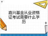 嘉兴基金从业资格证考试需要什么学历