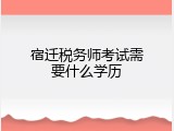 宿迁税务师考试需要什么学历