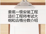 娄底一级安装工程造价工程师考试大纲和合格分数介绍