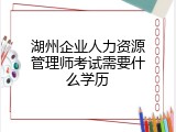 湖州企业人力资源管理师考试需要什么学历