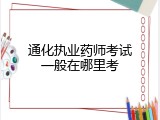 通化执业药师考试一般在哪里考