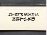 温州软考高级考试需要什么学历