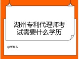 湖州专利代理师考试需要什么学历