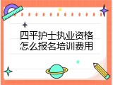 四平护士执业资格怎么报名培训费用