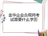 金华企业合规师考试需要什么学历
