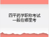 四平药学职称考试一般在哪里考