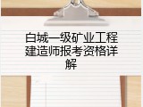 白城一级矿业工程建造师报考资格详解