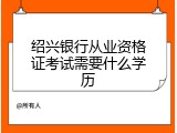 绍兴银行从业资格证考试需要什么学历