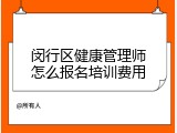 闵行区健康管理师怎么报名培训费用