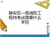 静安区一级消防工程师考试需要什么学历