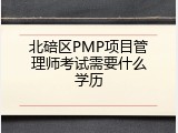 北碚区PMP项目管理师考试需要什么学历