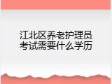 江北区养老护理员考试需要什么学历