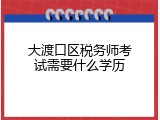 大渡口区税务师考试需要什么学历